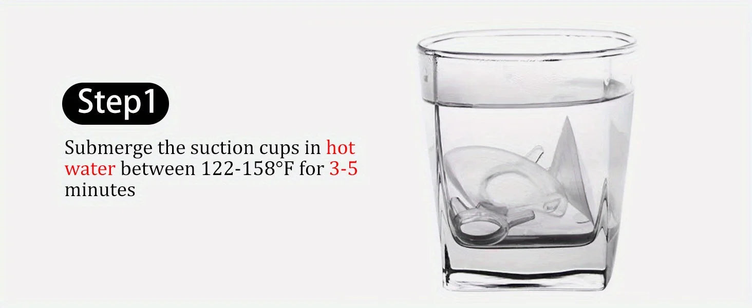 Step 1: Submerge suction cups in hot water (122-158°F) for 3-5 minutes before attaching to the window.